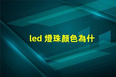 led 燈珠顏色為什么不同 led燈珠壞了怎么修